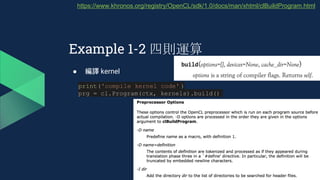 Example 1-2 四則運算
● 編譯 kernel
print('compile kernel code' )
prg = cl.Program(ctx, kernels).build()
https://www.khronos.org/registry/OpenCL/sdk/1.0/docs/man/xhtml/clBuildProgram.html
 