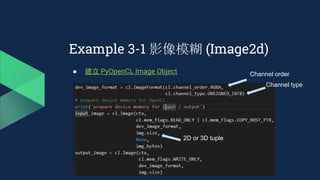 Example 3-1 影像模糊 (Image2d)
● 建立 PyOpenCL Image Object Channel order
Channel type
2D or 3D tuple
 