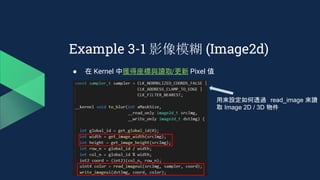 Example 3-1 影像模糊 (Image2d)
● 在 Kernel 中獲得座標與讀取/更新 Pixel 值
用來設定如何透過 read_image 來讀
取 Image 2D / 3D 物件
 