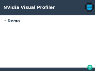 77
NVidia Visual Profiler
●
Demo
 