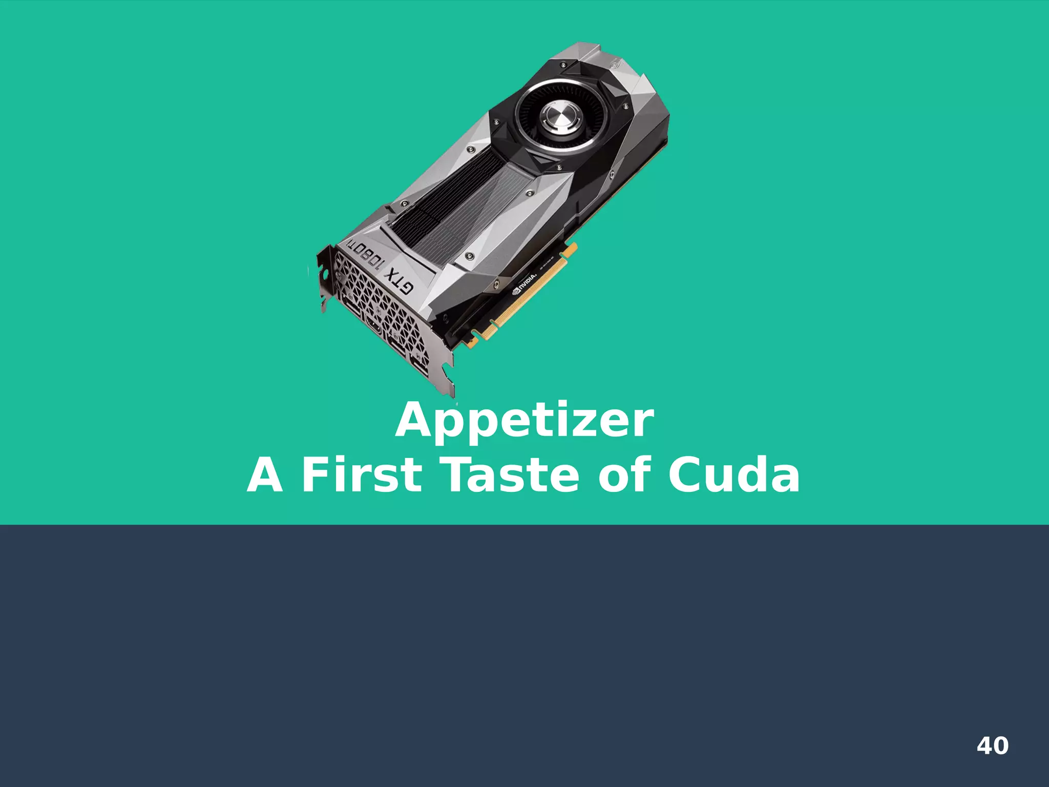 40
Appetizer
A First Taste of Cuda
 