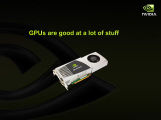 GPUs are good at a lot of stuff
 