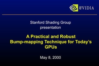 A Practical and Robust Bump-mapping Technique for Today’s GPUs Stanford Shading Group presentation May 8, 2000 