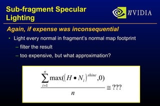 Sub-fragment Specular Lighting Again, if expense was inconsequential Light every normal in fragment’s normal map footprint filter the result too expensive, but what approximation? 
