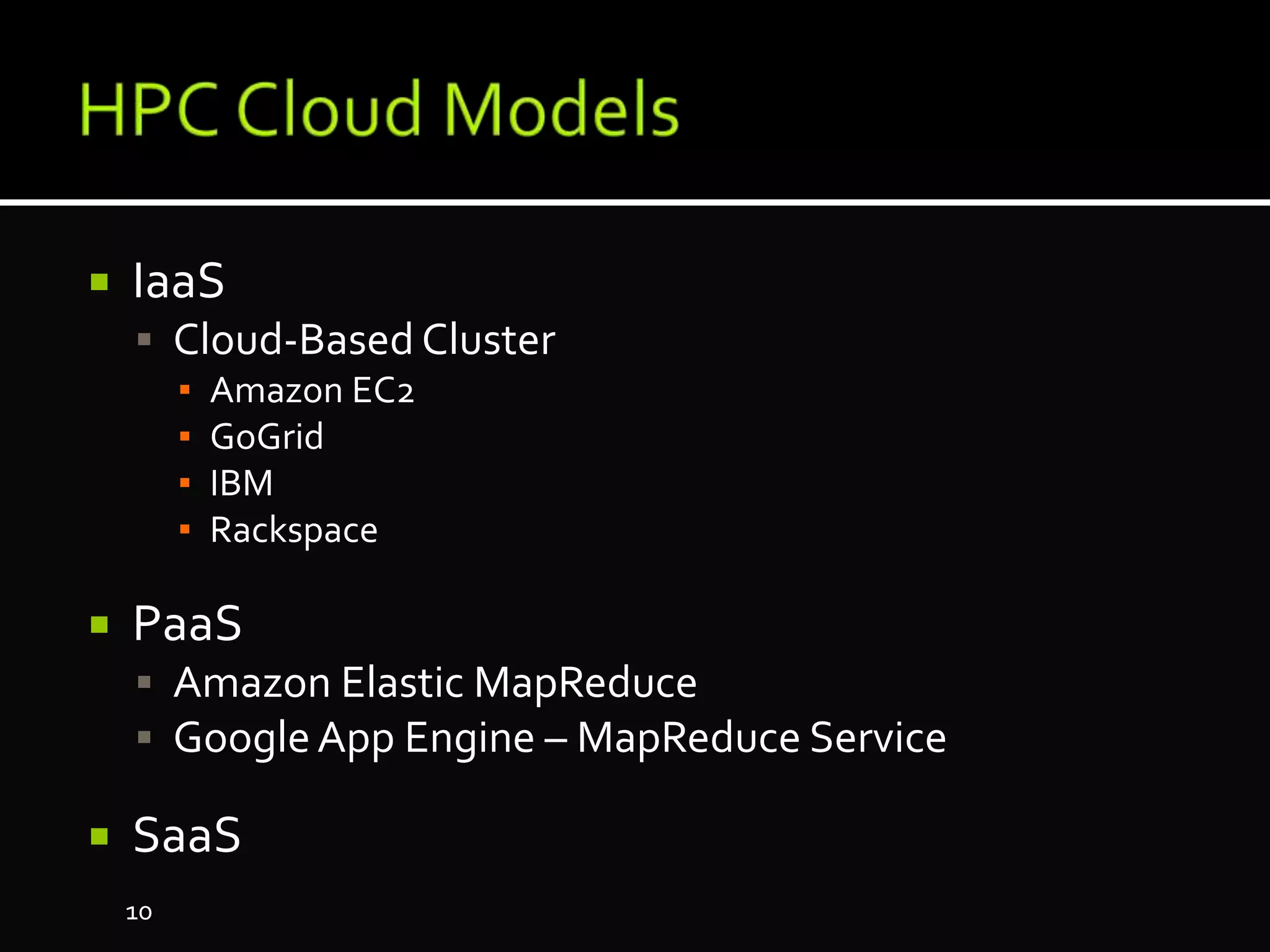  IaaS
 Cloud-Based Cluster
▪ Amazon EC2
▪ GoGrid
▪ IBM
▪ Rackspace
 PaaS
 Amazon Elastic MapReduce
 GoogleApp Engine – MapReduce Service
 SaaS
10
 