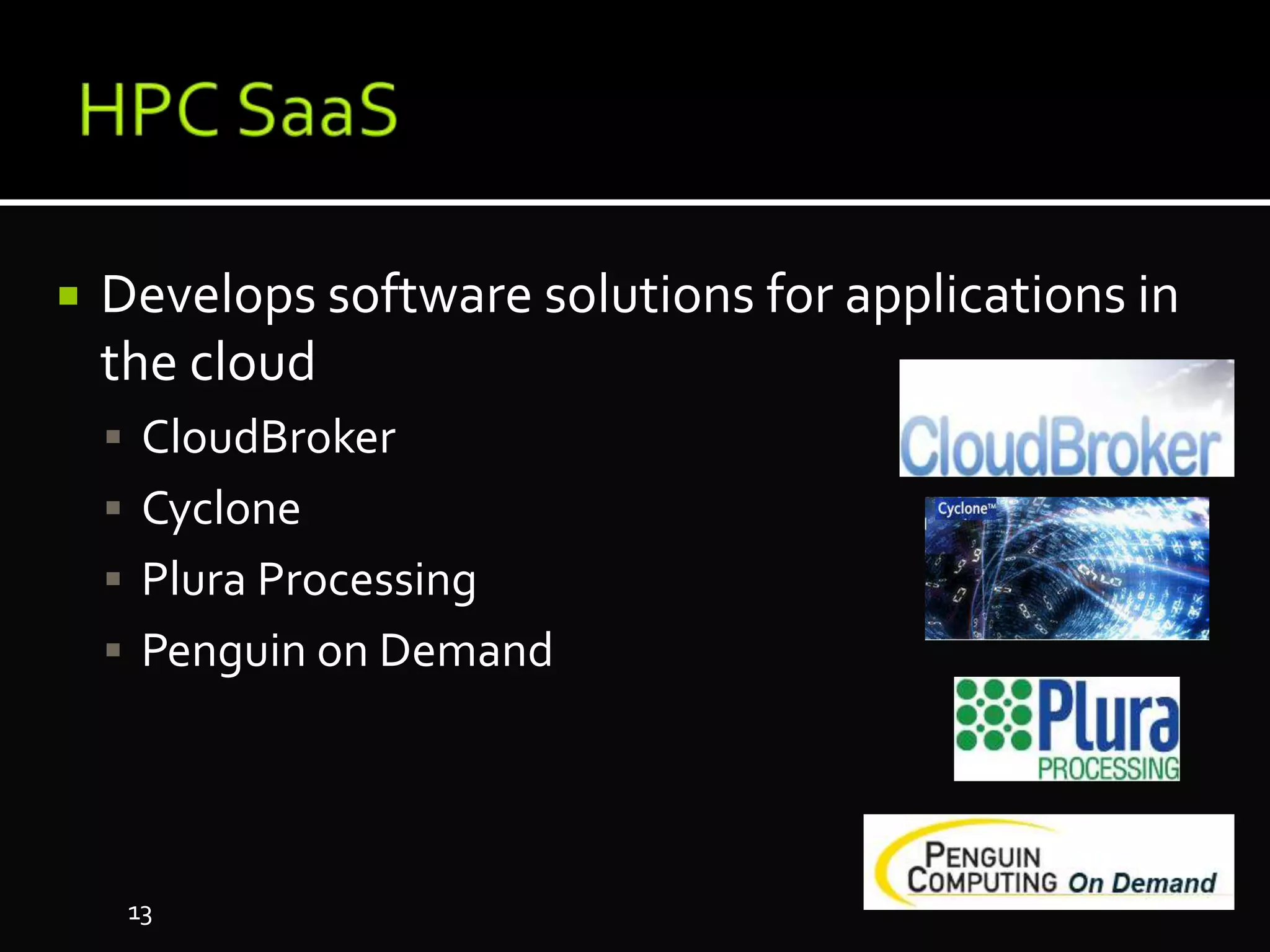  Develops software solutions for applications in
the cloud
 CloudBroker
 Cyclone
 Plura Processing
 Penguin on Demand
13
 