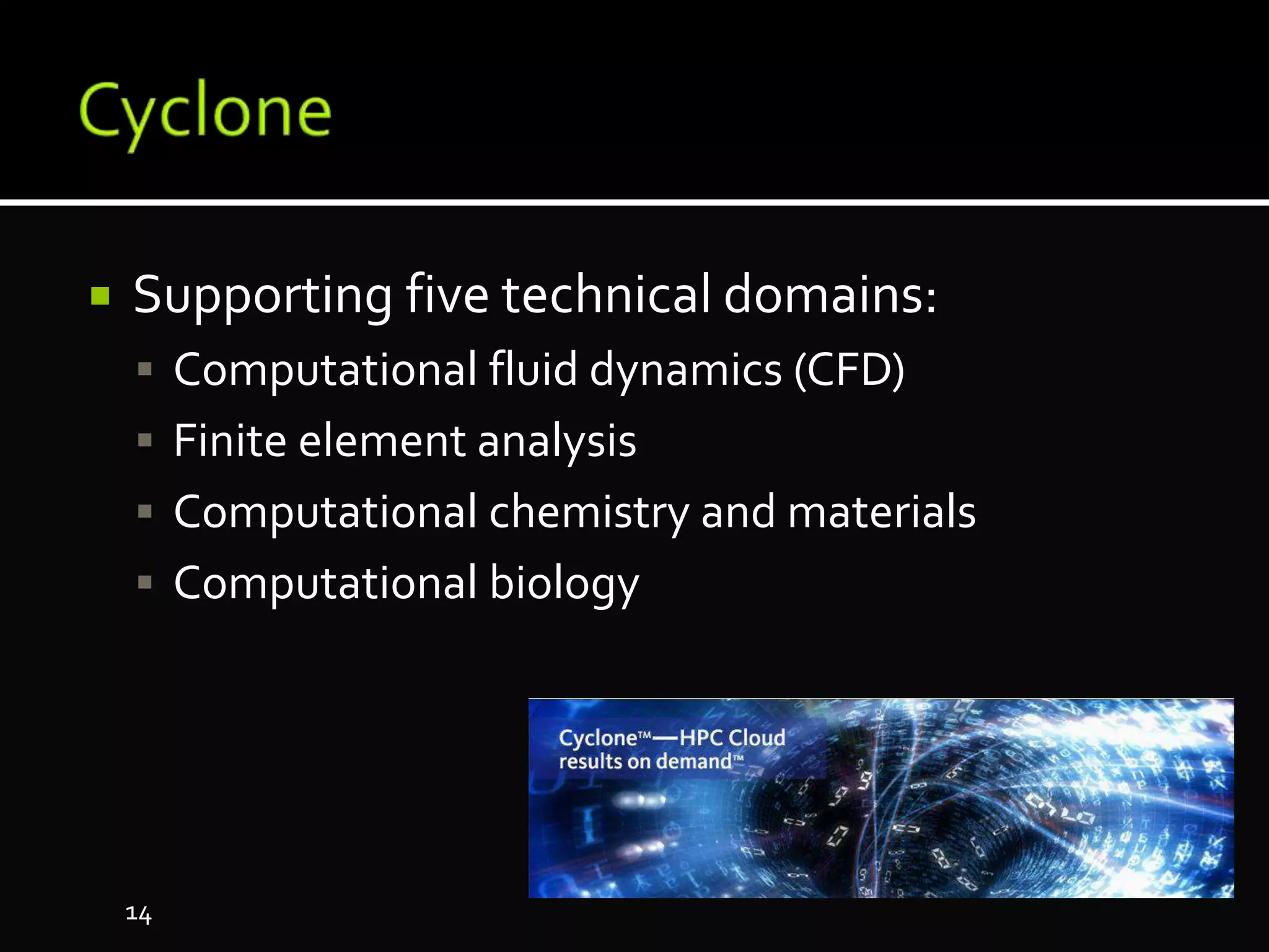  Supporting five technical domains:
 Computational fluid dynamics (CFD)
 Finite element analysis
 Computational chemistry and materials
 Computational biology
14
 