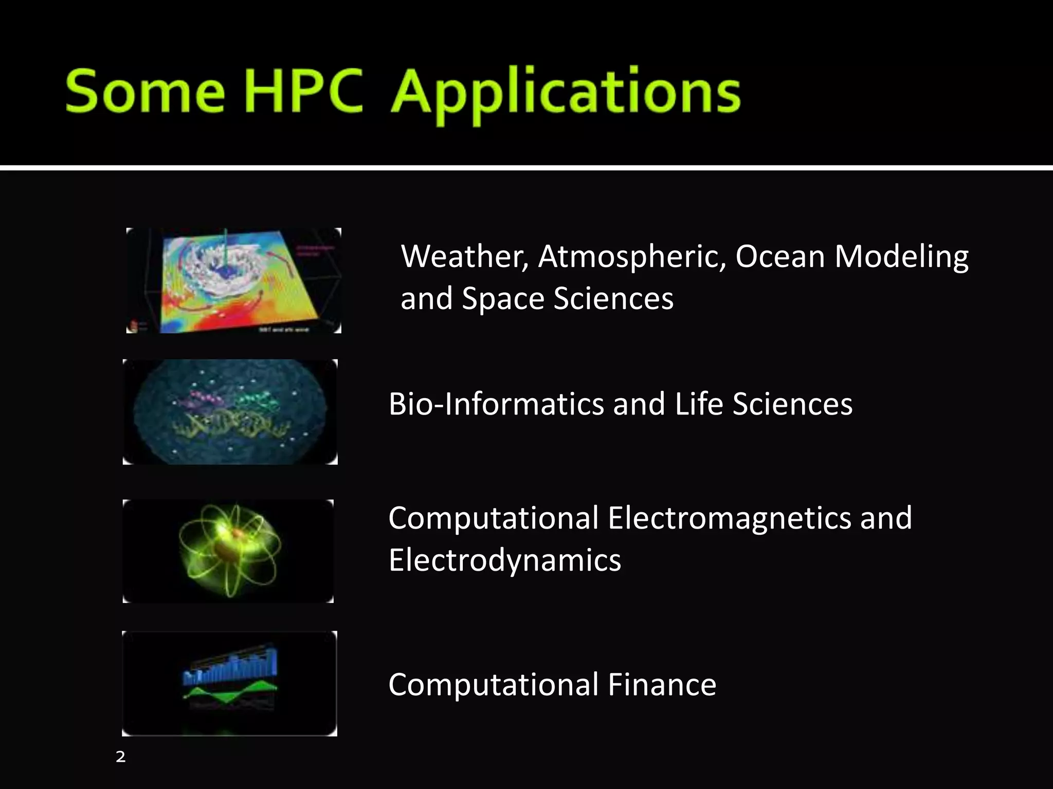 Bio-Informatics and Life Sciences
Computational Electromagnetics and
Electrodynamics
Computational Finance
Weather, Atmospheric, Ocean Modeling
and Space Sciences
2
 