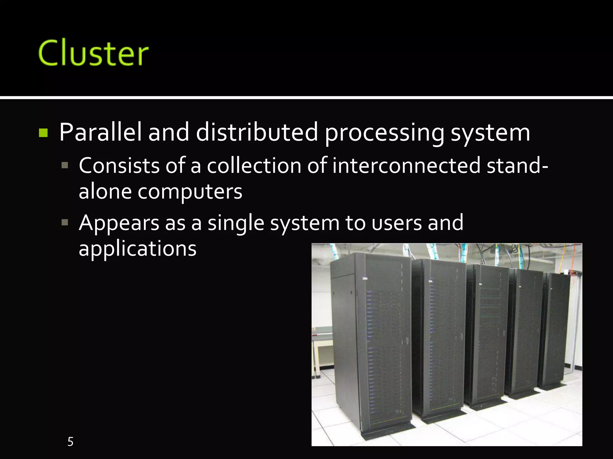  Parallel and distributed processing system
 Consists of a collection of interconnected stand-
alone computers
 Appears as a single system to users and
applications
5
 