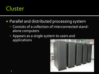  Parallel and distributed processing system
 Consists of a collection of interconnected stand-
alone computers
 Appears as a single system to users and
applications
5
 