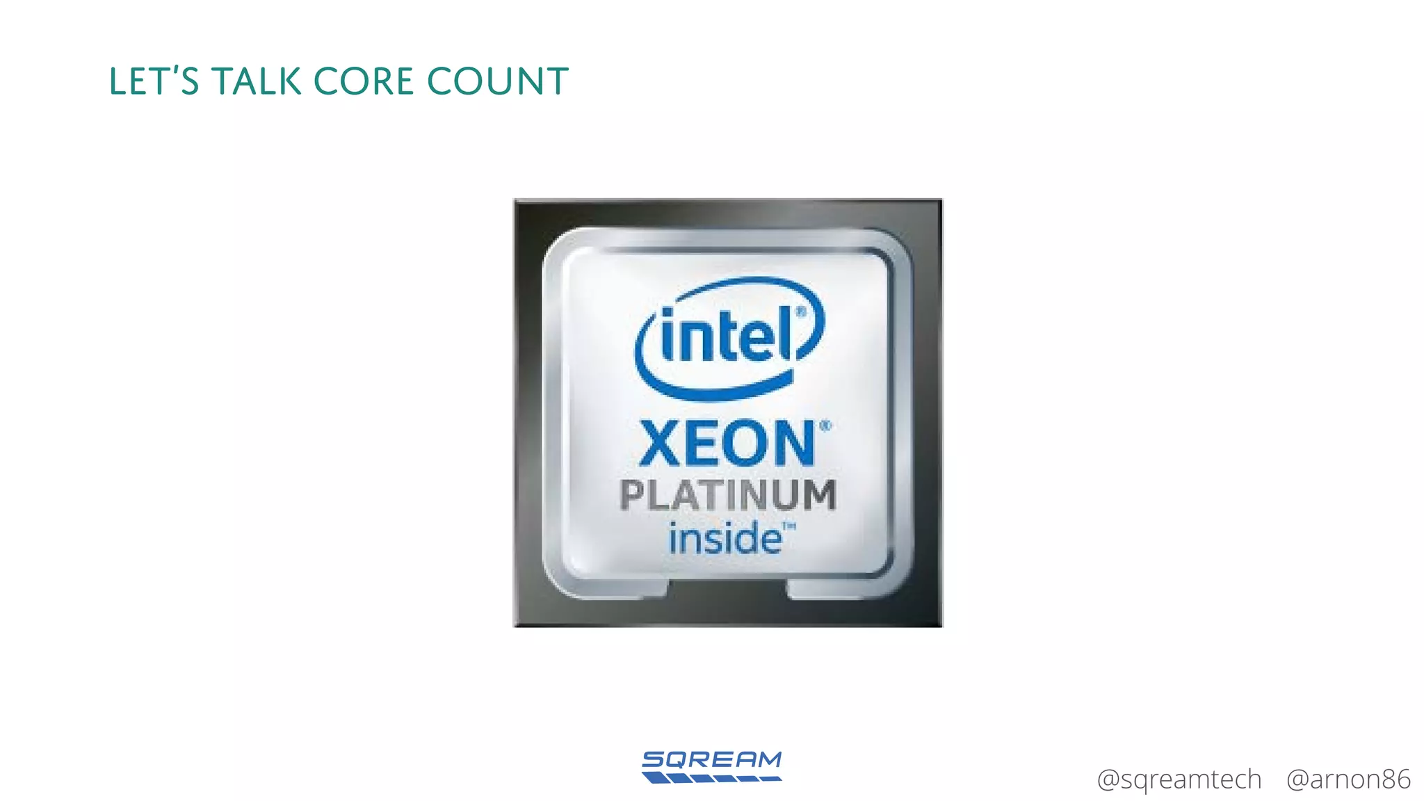 @arnon86@sqreamtech
Let’s talk core count
 