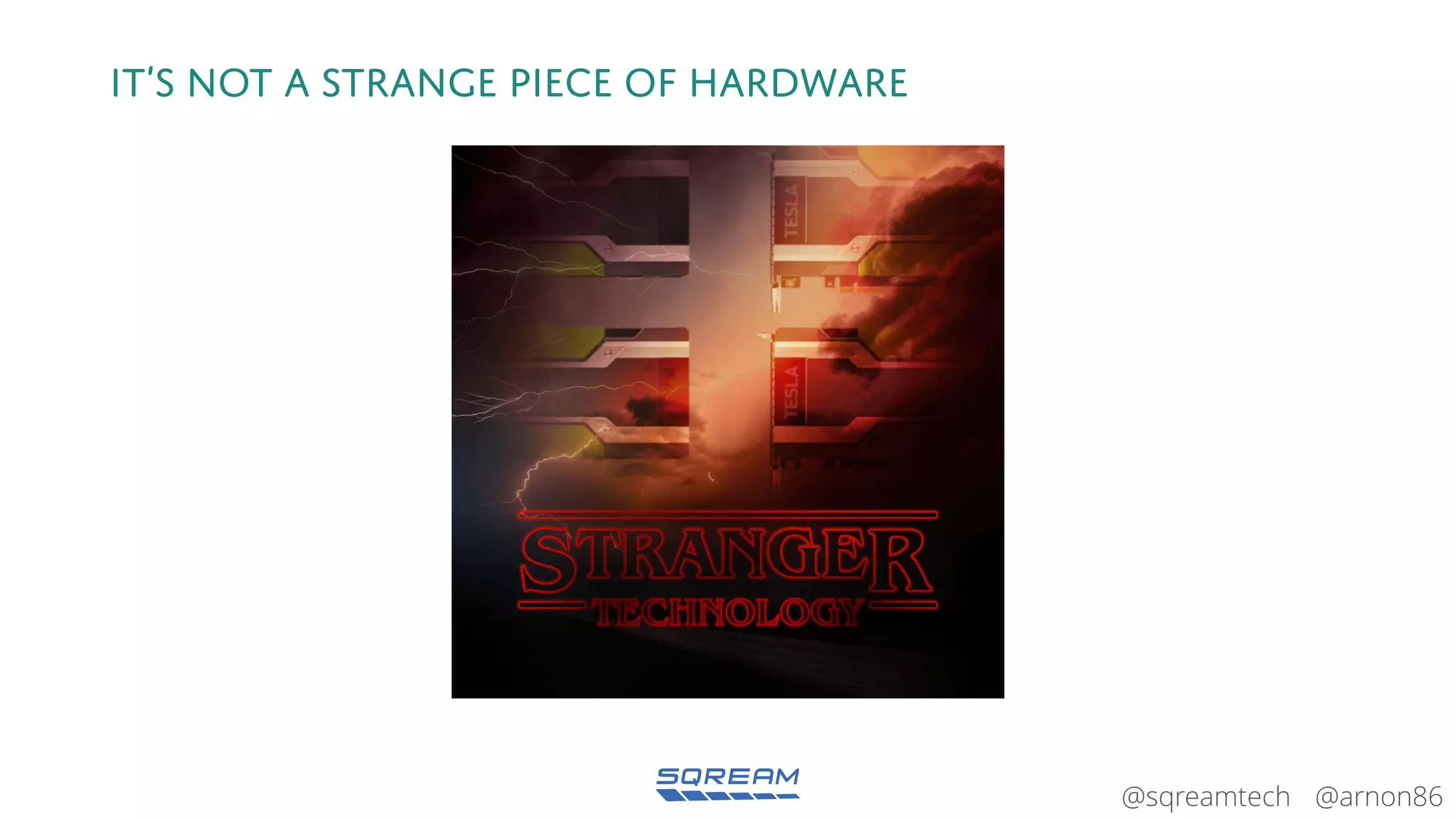 @arnon86@sqreamtech
it’s not a strange piece of hardware
 