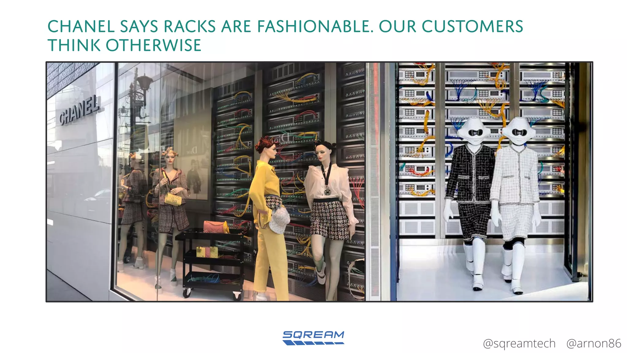 @arnon86@sqreamtech
Chanel says racks are fashionable. Our customers
think otherwise
 