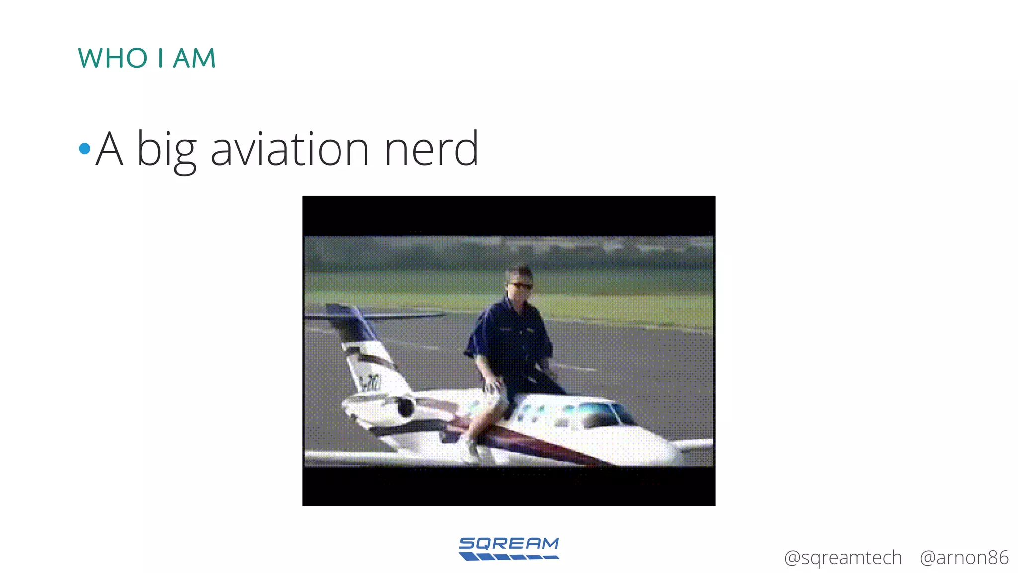 @arnon86@sqreamtech
Who I am
•A big aviation nerd
 