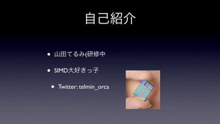 自己紹介

•   山田てるみ(研修中

•   SIMD大好きっ子

    •   Twitter: telmin_orca
 