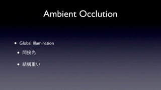 Ambient Occlution


•   Global Illumination

    •   間接光

    •   結構重い
 