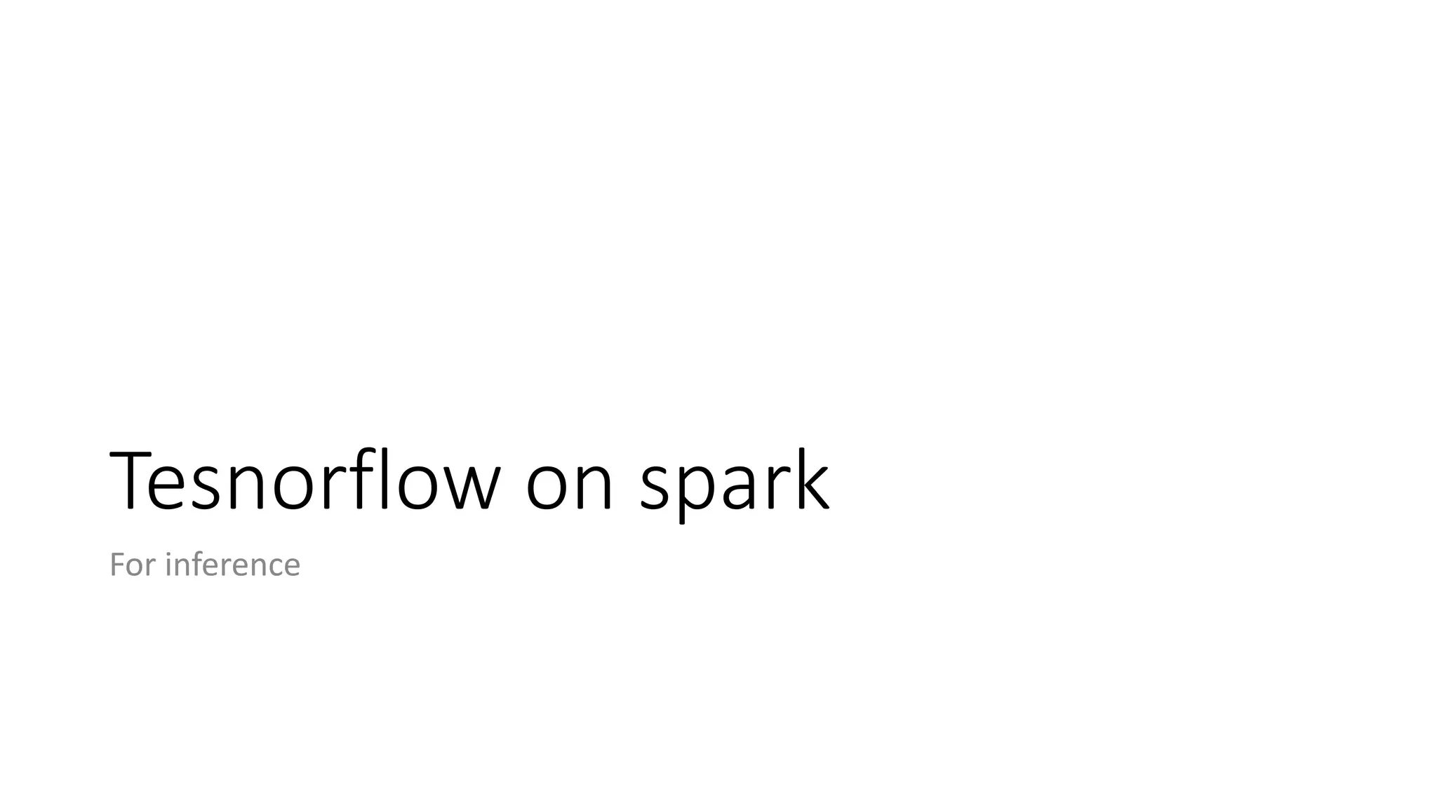 Tesnorflow on spark
For inference
 