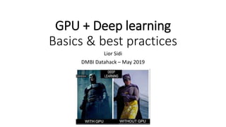 GPU + Deep learning
Basics & best practices
Lior Sidi
DMBI Datahack – May 2019
 