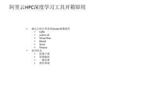 阿里云HPC深度学习工具开箱即用
• 通过主机自带或者Docker镜像提供
• Caffe
• cuDnn v4
• Tensorflow
• Mxnet
• Torch
• Theano
• 易用性高
• 按量计费
• 资源编排
• 一键部署
• 弹性伸缩
 