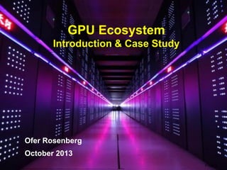 Page 1
GPU Ecosystem
Introduction & Case Study
Ofer Rosenberg
October 2013
 