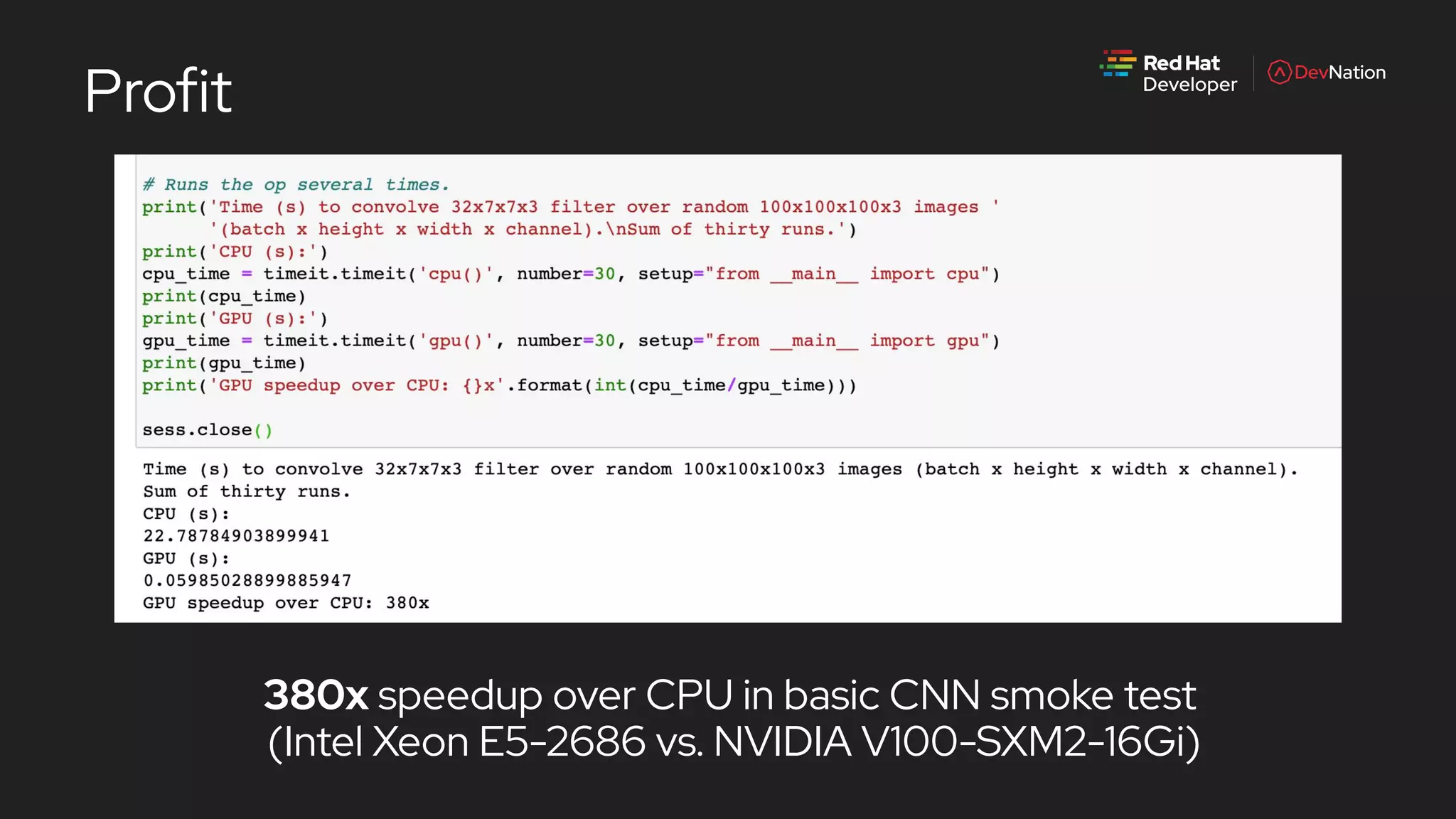 Profit
380x speedup over CPU in basic CNN smoke test
(Intel Xeon E5-2686 vs. NVIDIA V100-SXM2-16Gi)
 