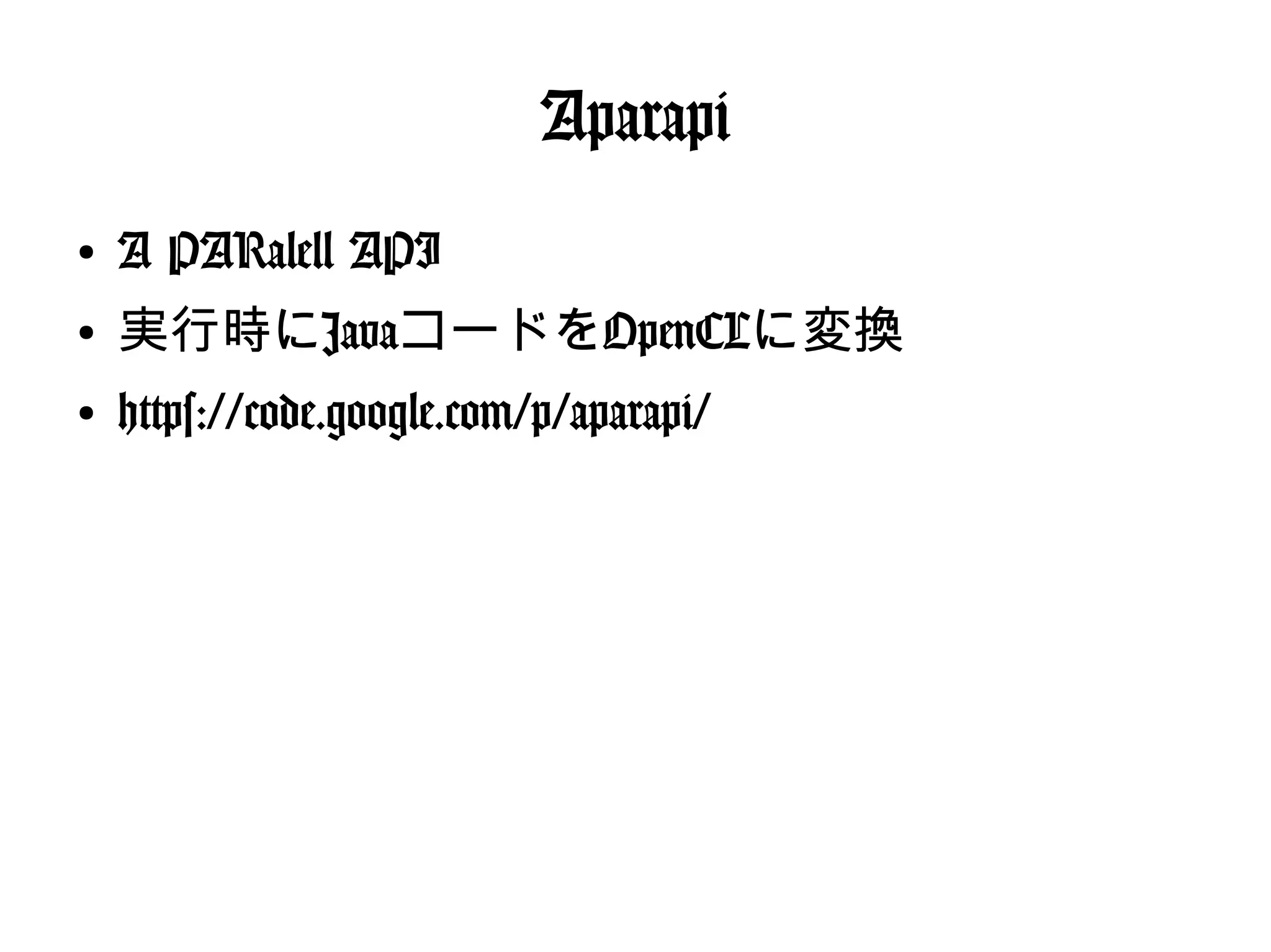 Aparapi
●
A PARalell API
●
実行時にJavaコードをOpenCLに変換
●
https://code.google.com/p/aparapi/
 