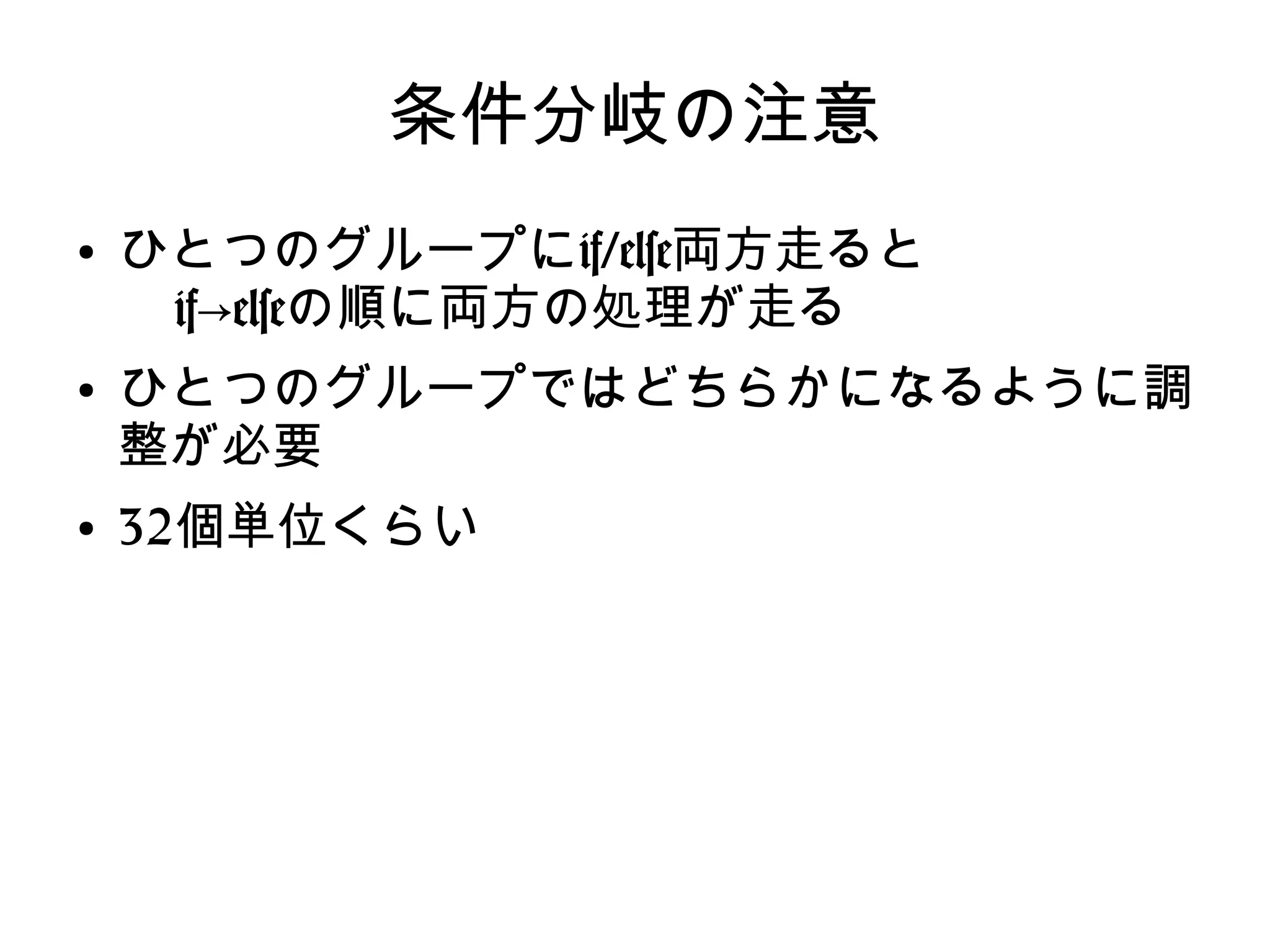 条件分岐の注意
●
ひとつのグループにif/else両方走ると
if→elseの順に両方の処理が走る
●
ひとつのグループではどちらかになるように調
整が必要
●
32個単位くらい
 