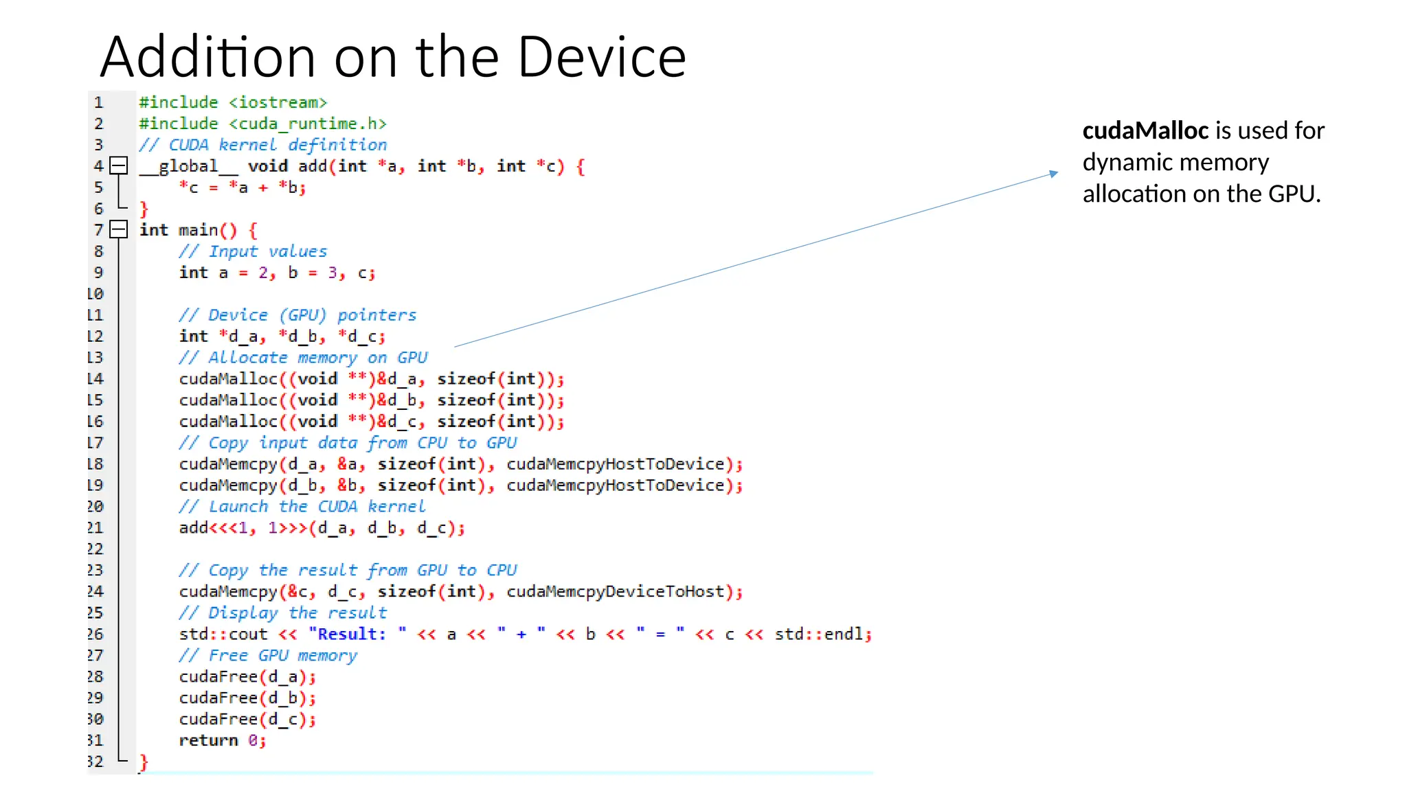 Addition on the Device
cudaMalloc is used for
dynamic memory
allocation on the GPU.
 