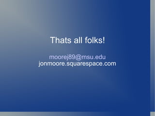 Thats all folks! [email_address] jonmoore.squarespace.com 