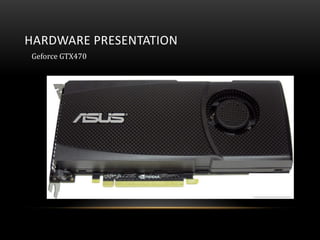 HARDWARE PRESENTATION
Geforce GTX470
 