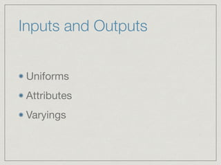 Inputs and Outputs 
Uniforms 
Attributes 
Varyings 
 