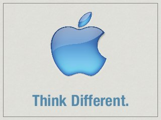 Think Different. 
 