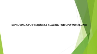 IMPROVING GPU FREQUENCY SCALING FOR GPU WORKLOADS
 