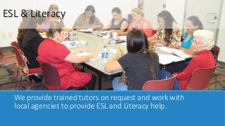 We provide trained tutors on request and work with
local agencies to provide ESL and Literacy help.
ESL & Literacy
 