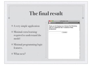 The final result
A very simple application
Minimal extra learning
required to understand the
model
Minimal programming logic
features.
What next?
 