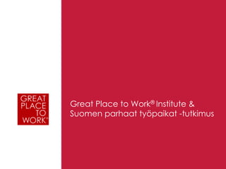 Great Place to Work® Institute &
Suomen parhaat työpaikat -tutkimus
 