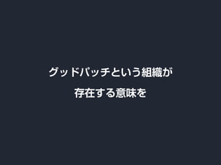 グッドパッチという組織が
存在する意味を
 