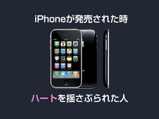 iPhoneが発売された時
ハートを揺さぶられた人
 