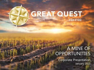 Click to edit Master title style


                                           TSX-V:GQ




                                       A MINE OF
                                   OPPORTUNITIES
                                    Corporate Presentation
                                               January 2013
 