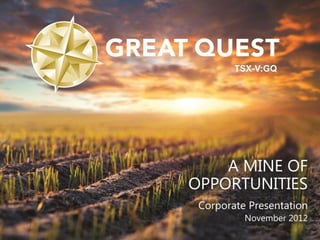 Click to edit Master title style


                                           TSX-V:GQ




                                       A MINE OF
                                   OPPORTUNITIES
                                    Corporate Presentation
                                             November 2012
 