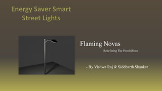 Redefining The Possibilities
Flaming Novas
- By Vishwa Raj & Siddharth Shankar
 