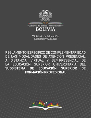 REGLAMENTO ESPECÍFICO DE COMPLEMENTARIEDAD
DE LAS MODALIDADES DE ATENCIÓN PRESENCIAL,
A DISTANCIA, VIRTUAL Y SEMIPRESENCIAL DE
LA EDUCACIÓN SUPERIOR UNIVERSITARIA DEL
SUBSISTEMA DE EDUCACIÓN SUPERIOR DE
FORMACIÓN PROFESIONAL
 