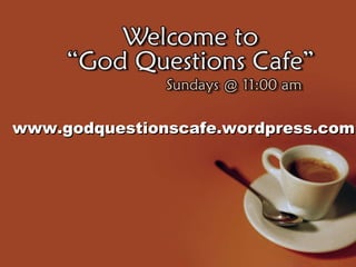 www.godquestionscafe.wordpress.com 