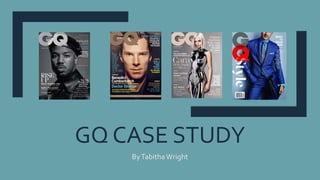 GQ CASE STUDY
ByTabithaWright
 