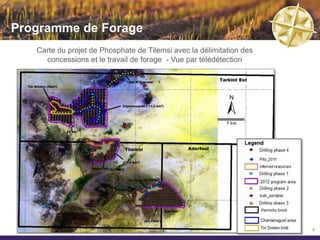 Programme de Forage
   Carte du projet de Phosphate de Tilemsi avec la délimitation des
     concessions et le travail de forage - Vue par télédétection




                                                           5 km




                                                                      8
 