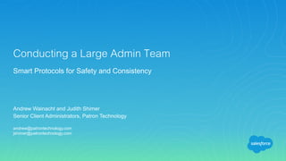 Andrew Wainacht and Judith Shimer
Senior Client Administrators, Patron Technology
andrew@patrontechnology.com
jshimer@patrontechnology.com
Conducting a Large Admin Team
Smart Protocols for Safety and Consistency
 