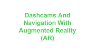 Dashcams And
Navigation With
Augmented Reality
(AR)
 