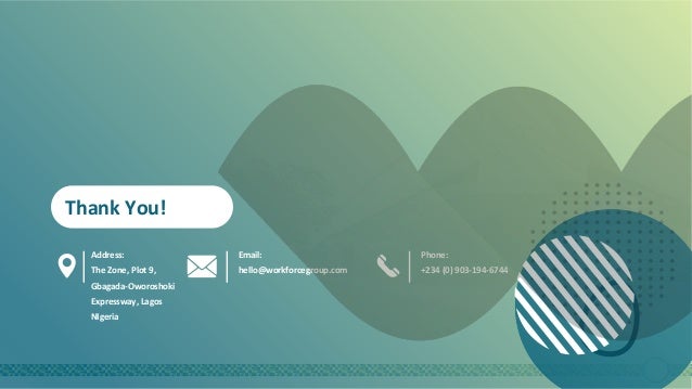 Phone:
+234 (0) 903-194-6744
Email:
hello@workforcegroup.com
Address:
The Zone, Plot 9,
Gbagada-Oworoshoki
Expressway, Lagos
NIgeria
Thank You!
 
