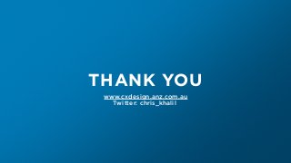 THANK YOU
www.cxdesign.anz.com.au
Twitter: chris_khalil
 