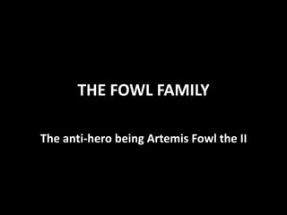 THE FOWL FAMILY
The anti-hero being Artemis Fowl the II
 